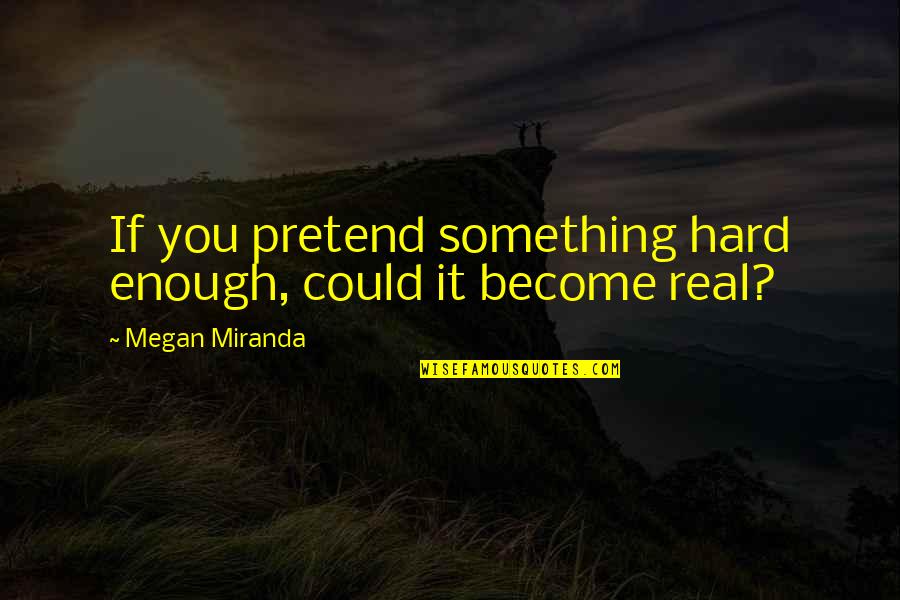 Mr Tolson Quotes By Megan Miranda: If you pretend something hard enough, could it Mr Tolson Quotes By Megan Miranda: If you pretend something hard enough, could it