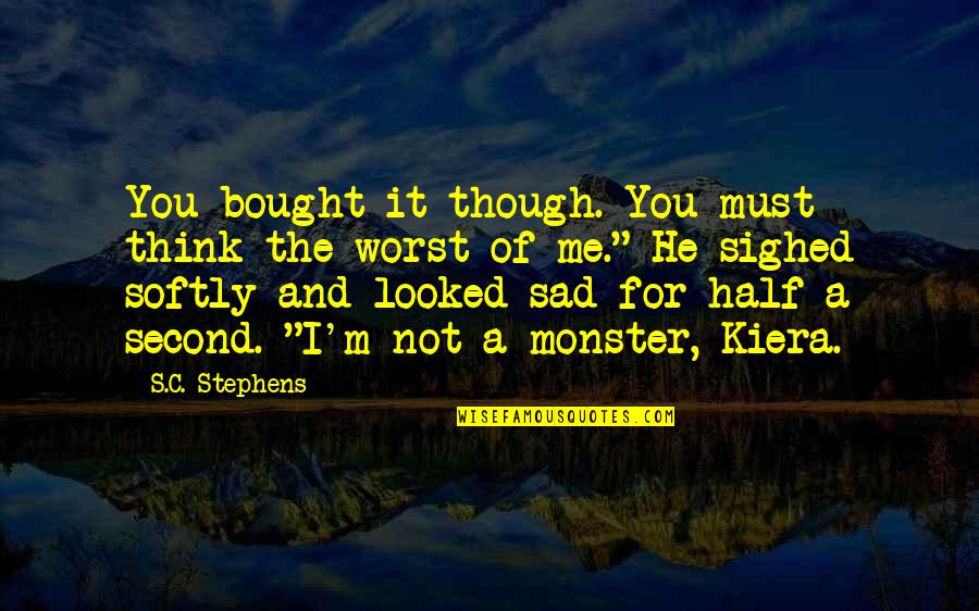 Mr Tolson Quotes By S.C. Stephens: You bought it though. You must think the Mr Tolson Quotes By S.C. Stephens: You bought it though. You must think the