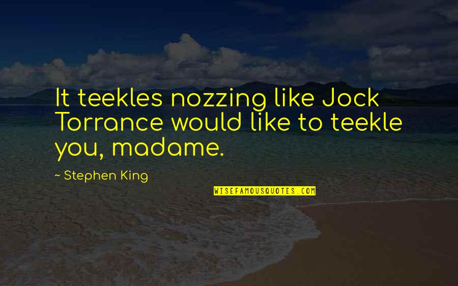 Mr Torrance Quotes By Stephen King: It teekles nozzing like Jock Torrance would like