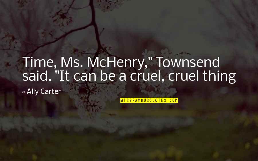 Mr Townsend Quotes By Ally Carter: Time, Ms. McHenry," Townsend said. "It can be