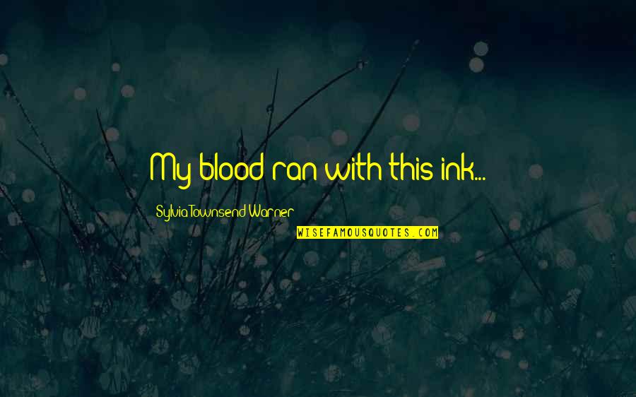 Mr Townsend Quotes By Sylvia Townsend Warner: My blood ran with this ink...