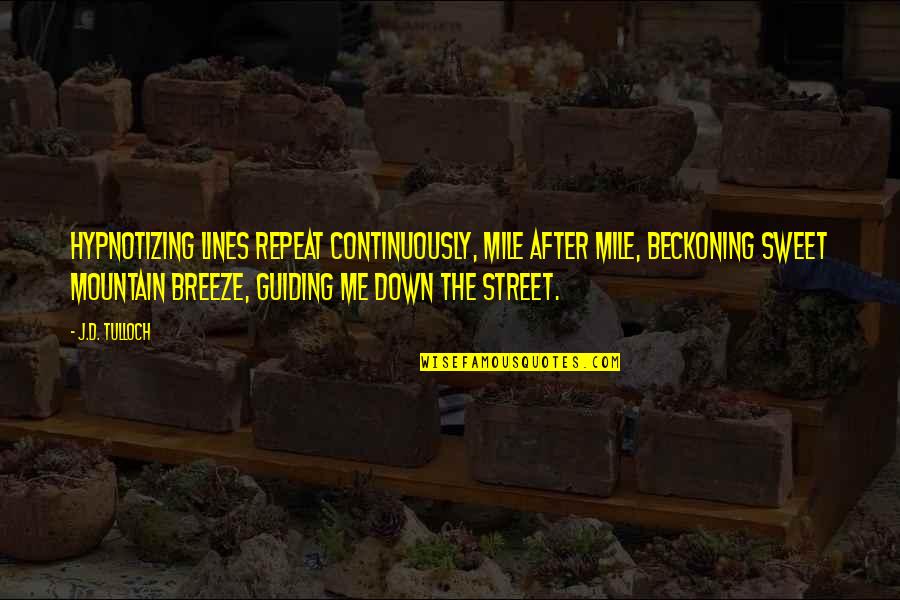 Mr Tulloch Quotes By J.D. Tulloch: Hypnotizing lines repeat continuously, mile after mile, beckoning Mr Tulloch Quotes By J.D. Tulloch: Hypnotizing lines repeat continuously, mile after mile, beckoning