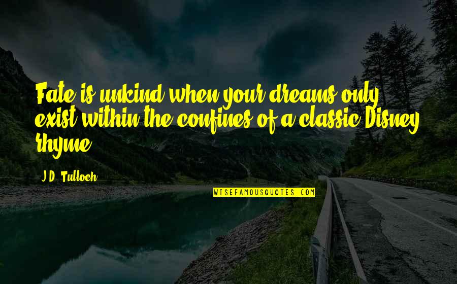 Mr Tulloch Quotes By J.D. Tulloch: Fate is unkind when your dreams only exist Mr Tulloch Quotes By J.D. Tulloch: Fate is unkind when your dreams only exist
