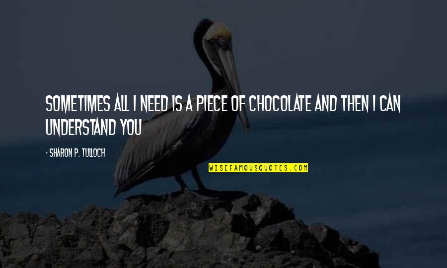 Mr Tulloch Quotes By Sharon P. Tulloch: Sometimes all I need is a piece of Mr Tulloch Quotes By Sharon P. Tulloch: Sometimes all I need is a piece of