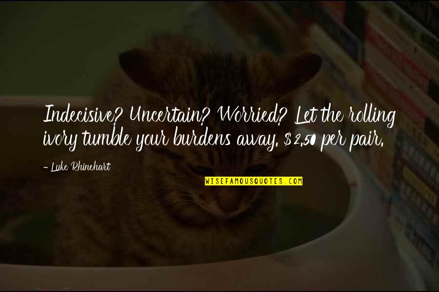 Mr Tumble Quotes By Luke Rhinehart: Indecisive? Uncertain? Worried? Let the rolling ivory tumble