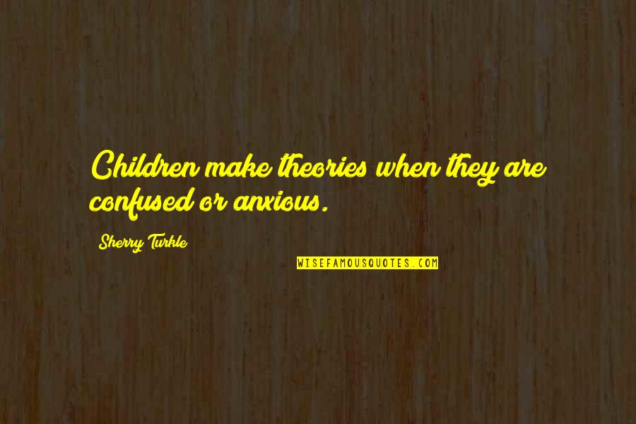 Mr. Turkle Quotes By Sherry Turkle: Children make theories when they are confused or