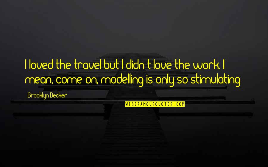 Mr Tweek Quotes By Brooklyn Decker: I loved the travel but I didn't love Mr Tweek Quotes By Brooklyn Decker: I loved the travel but I didn't love