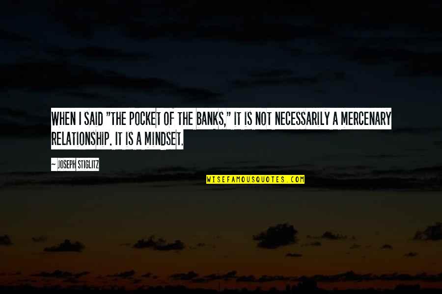 Mr Tweek Quotes By Joseph Stiglitz: When I said "the pocket of the banks," Mr Tweek Quotes By Joseph Stiglitz: When I said "the pocket of the banks,"