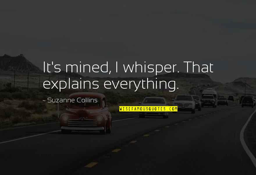Mr Tweek Quotes By Suzanne Collins: It's mined, I whisper. That explains everything. Mr Tweek Quotes By Suzanne Collins: It's mined, I whisper. That explains everything.