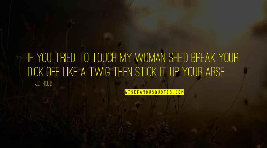 Mr Twig Quotes By J.D. Robb: If you tried to touch my woman she'd