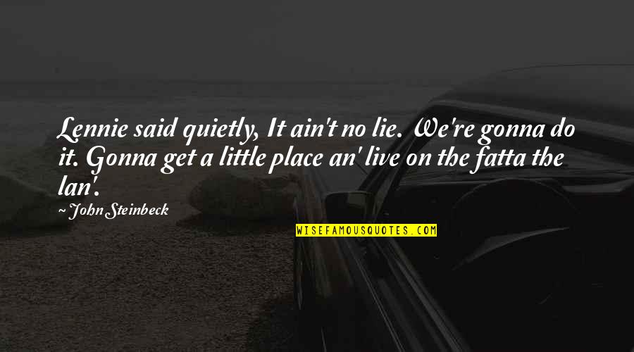 Mr Untouchable Movie Quotes By John Steinbeck: Lennie said quietly, It ain't no lie. We're Mr Untouchable Movie Quotes By John Steinbeck: Lennie said quietly, It ain't no lie. We're