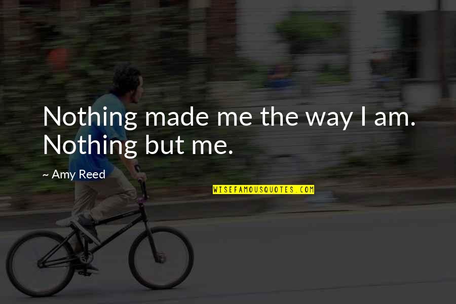 Mr Vaccination Quotes By Amy Reed: Nothing made me the way I am. Nothing