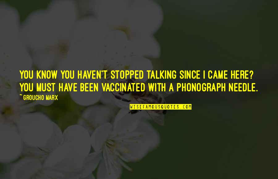 Mr Vaccination Quotes By Groucho Marx: You know you haven't stopped talking since I Mr Vaccination Quotes By Groucho Marx: You know you haven't stopped talking since I