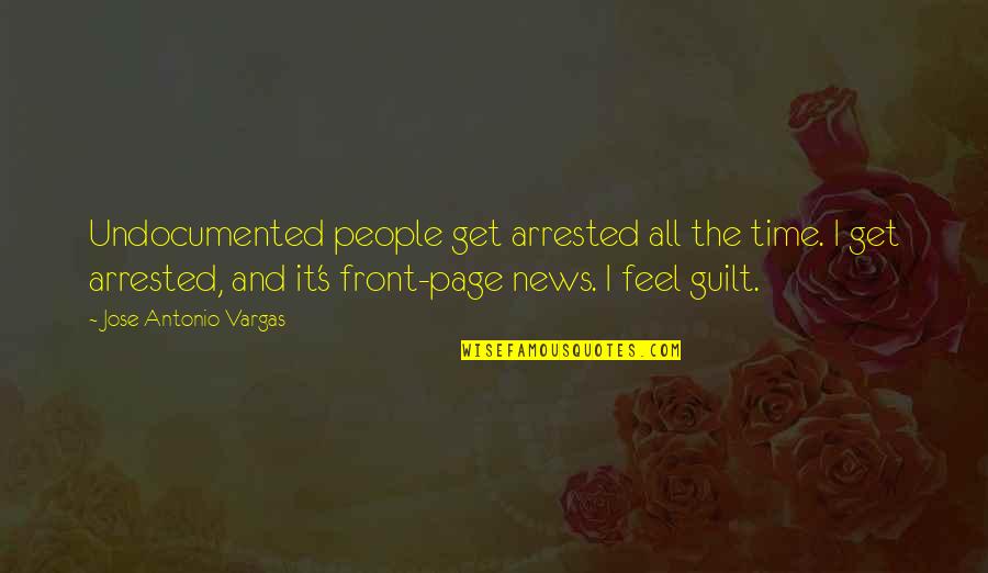 Mr Vargas Quotes By Jose Antonio Vargas: Undocumented people get arrested all the time. I Mr Vargas Quotes By Jose Antonio Vargas: Undocumented people get arrested all the time. I