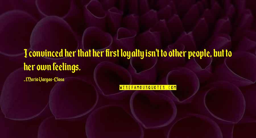 Mr Vargas Quotes By Mario Vargas-Llosa: I convinced her that her first loyalty isn't Mr Vargas Quotes By Mario Vargas-Llosa: I convinced her that her first loyalty isn't
