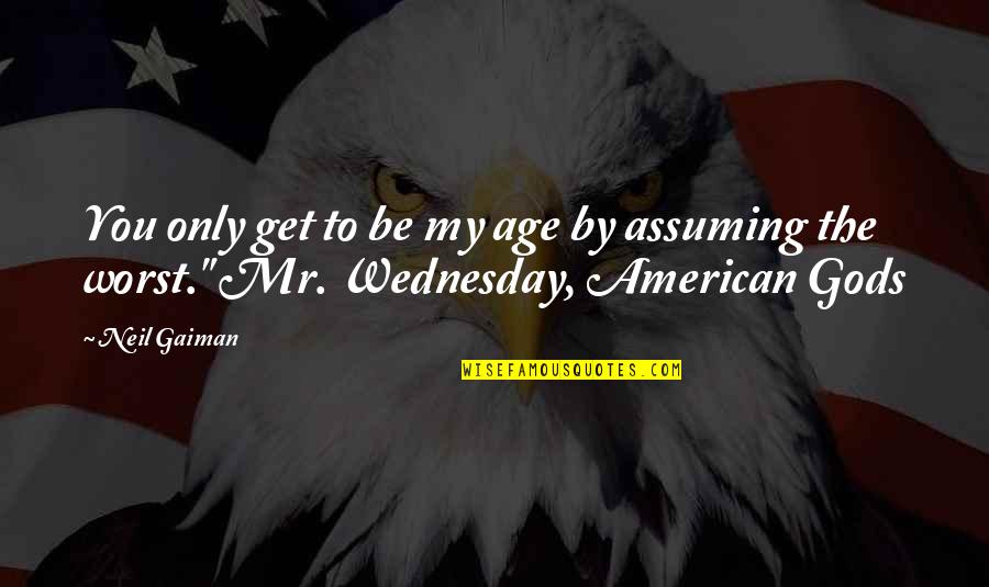 Mr. Wednesday American Gods Quotes By Neil Gaiman: You only get to be my age by