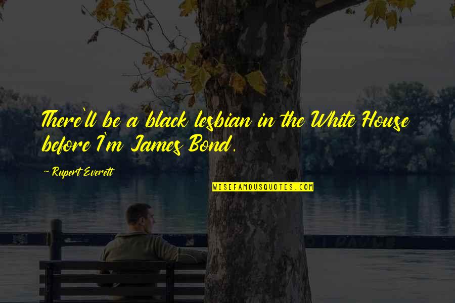 Mr White James Bond Quotes By Rupert Everett: There'll be a black lesbian in the White