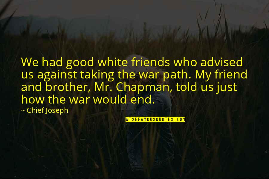 Mr White Quotes By Chief Joseph: We had good white friends who advised us Mr White Quotes By Chief Joseph: We had good white friends who advised us