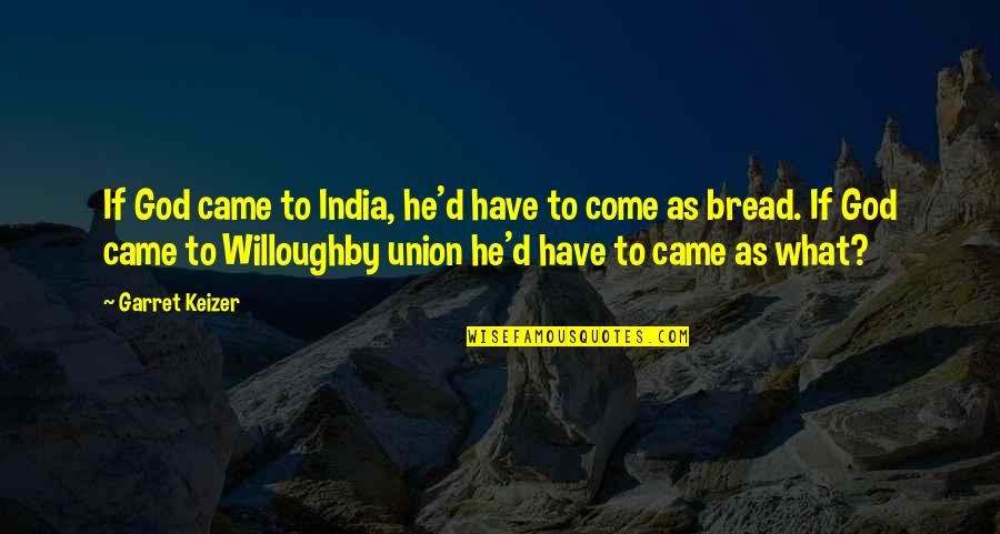 Mr Willoughby Quotes By Garret Keizer: If God came to India, he'd have to