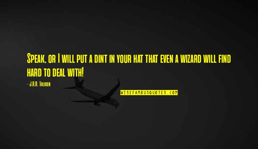 Mr Wizard Quotes By J.R.R. Tolkien: Speak, or I will put a dint in