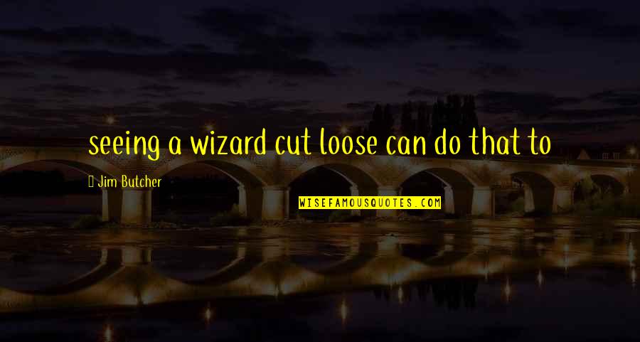 Mr Wizard Quotes By Jim Butcher: seeing a wizard cut loose can do that