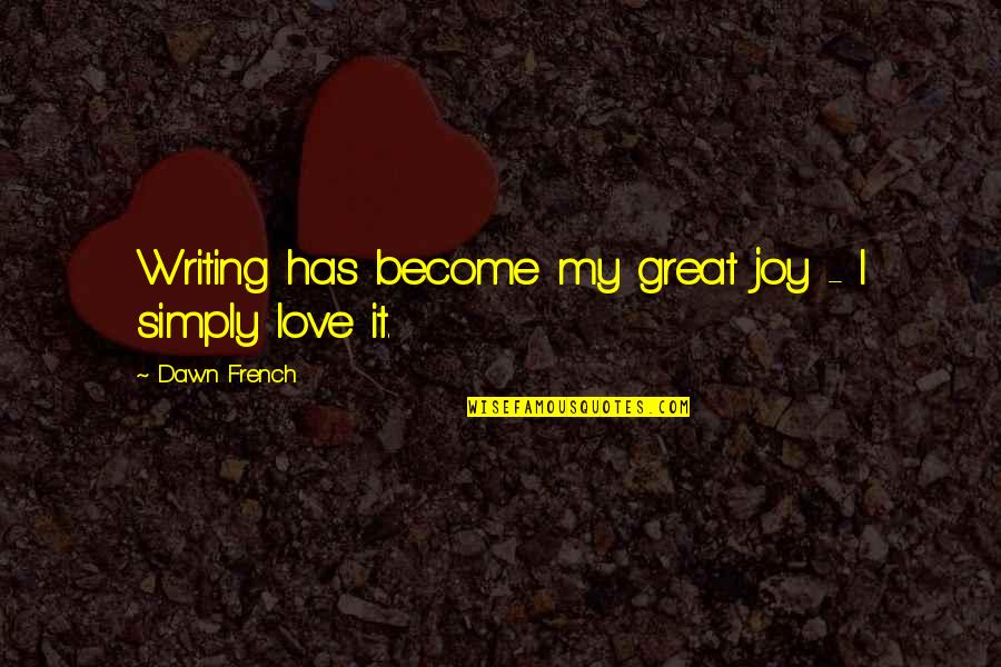 Mr Wonderful Doll Quotes By Dawn French: Writing has become my great joy - I Mr Wonderful Doll Quotes By Dawn French: Writing has become my great joy - I