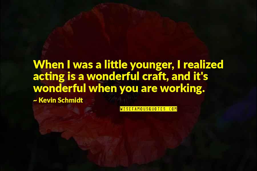 Mr Wonderful Kevin Quotes By Kevin Schmidt: When I was a little younger, I realized