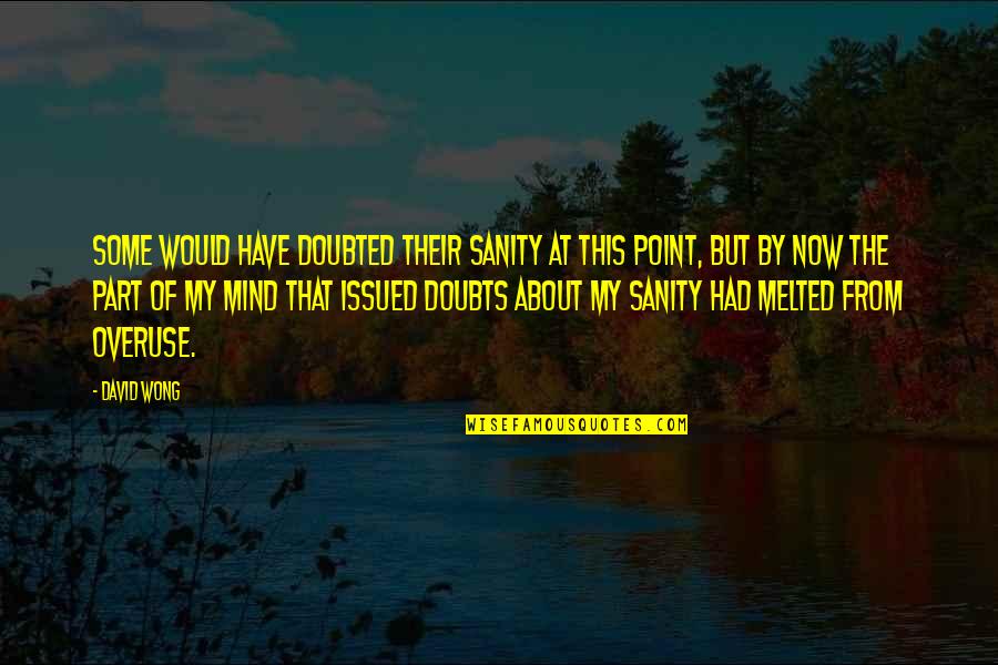 Mr Wong Quotes By David Wong: Some would have doubted their sanity at this Mr Wong Quotes By David Wong: Some would have doubted their sanity at this