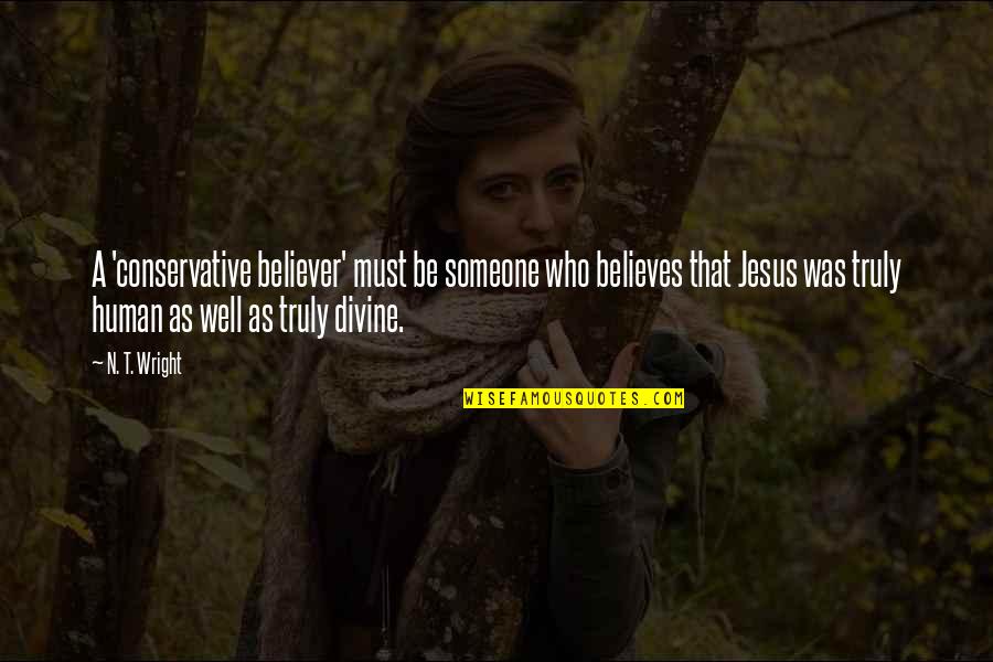 Mr Wright Quotes By N. T. Wright: A 'conservative believer' must be someone who believes