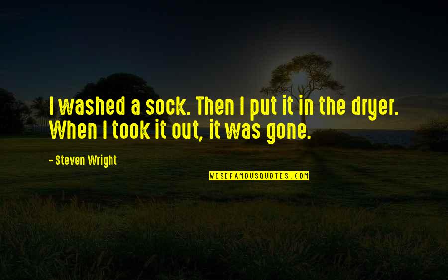 Mr Wright Quotes By Steven Wright: I washed a sock. Then I put it