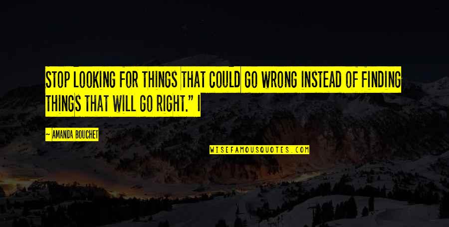 Mr Wrong And Mr Right Quotes By Amanda Bouchet: Stop looking for things that could go wrong