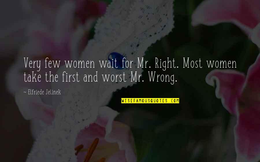 Mr Wrong Mr Right Quotes By Elfriede Jelinek: Very few women wait for Mr. Right. Most