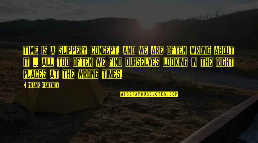 Mr Wrong Mr Right Quotes By Frank Partnoy: Time is a slippery concept, and we are