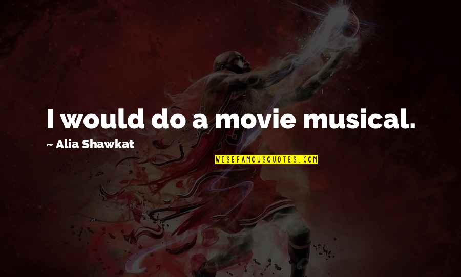 Mr X Movie Quotes By Alia Shawkat: I would do a movie musical. Mr X Movie Quotes By Alia Shawkat: I would do a movie musical.