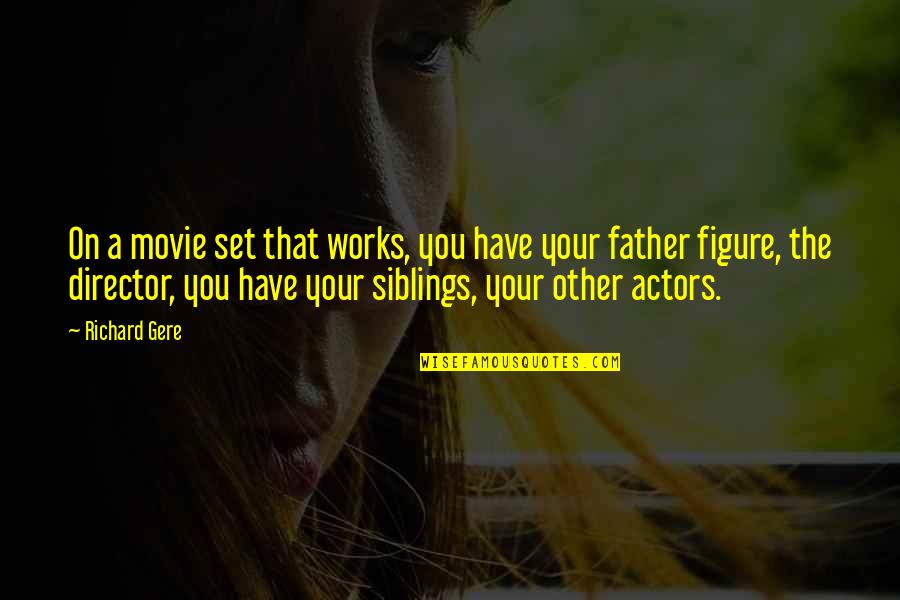 Mr X Movie Quotes By Richard Gere: On a movie set that works, you have Mr X Movie Quotes By Richard Gere: On a movie set that works, you have