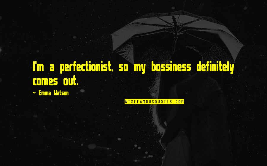 Mr X Quotes By Emma Watson: I'm a perfectionist, so my bossiness definitely comes