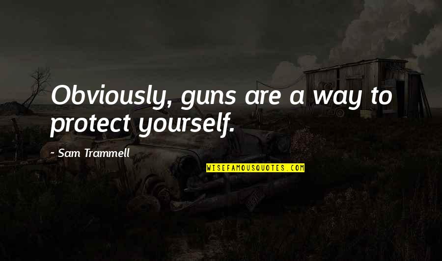 Mr Zadir Quotes By Sam Trammell: Obviously, guns are a way to protect yourself. Mr Zadir Quotes By Sam Trammell: Obviously, guns are a way to protect yourself.