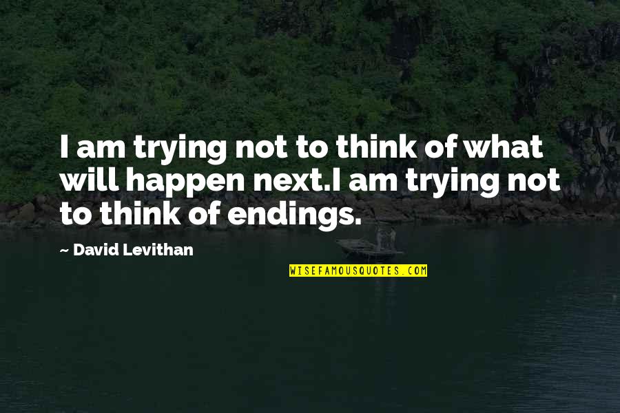Mravenci Quotes By David Levithan: I am trying not to think of what Mravenci Quotes By David Levithan: I am trying not to think of what