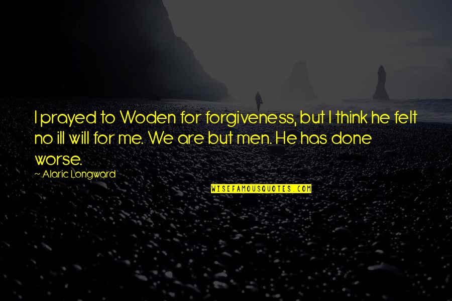 Mraveni Te R Cany Quotes By Alaric Longward: I prayed to Woden for forgiveness, but I