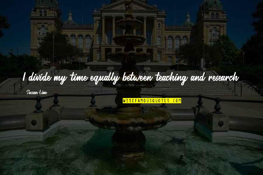 Mraveni Te R Cany Quotes By Susan Lim: I divide my time equally between teaching and