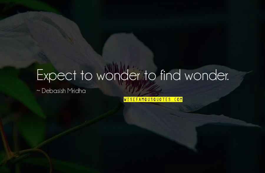 Mraveni Te Tachov Quotes By Debasish Mridha: Expect to wonder to find wonder.