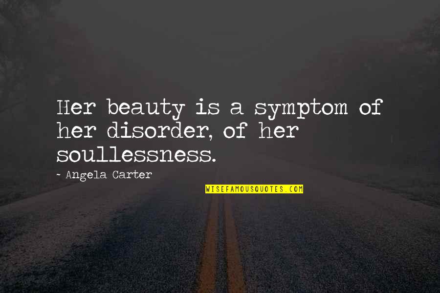 Mravi Crtani Quotes By Angela Carter: Her beauty is a symptom of her disorder, Mravi Crtani Quotes By Angela Carter: Her beauty is a symptom of her disorder,