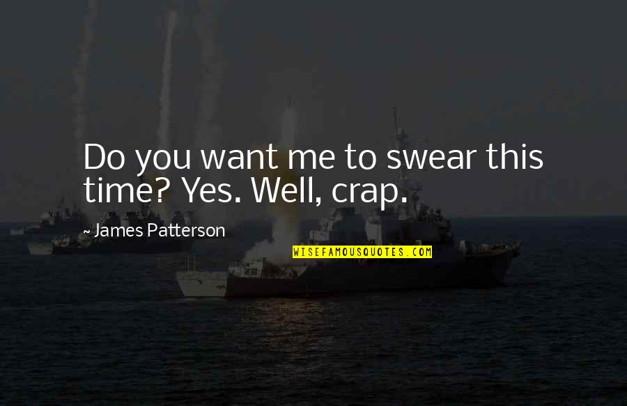 Mravi Crtani Quotes By James Patterson: Do you want me to swear this time? Mravi Crtani Quotes By James Patterson: Do you want me to swear this time?