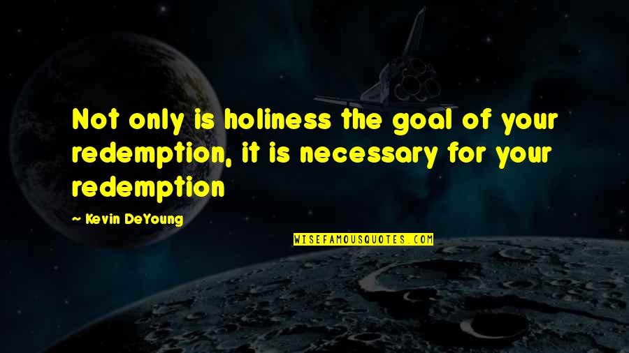 Mravinsky Conductor Quotes By Kevin DeYoung: Not only is holiness the goal of your