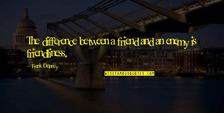Mravkolev Quotes By Frank Delaney: The difference between a friend and an enemy Mravkolev Quotes By Frank Delaney: The difference between a friend and an enemy