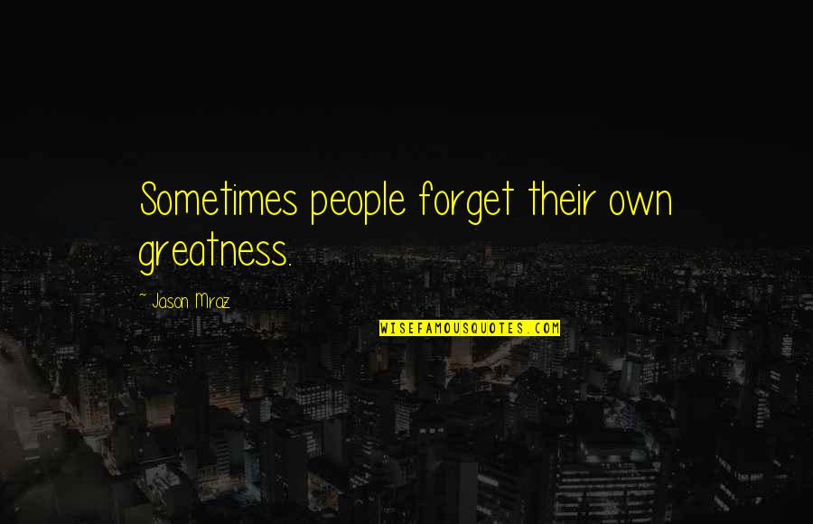 Mraz Quotes By Jason Mraz: Sometimes people forget their own greatness.