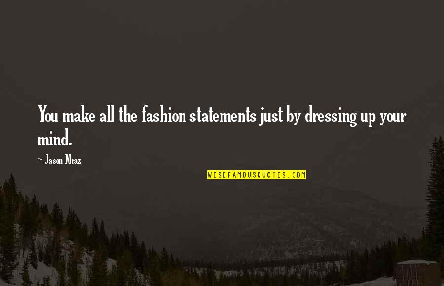 Mraz Quotes By Jason Mraz: You make all the fashion statements just by