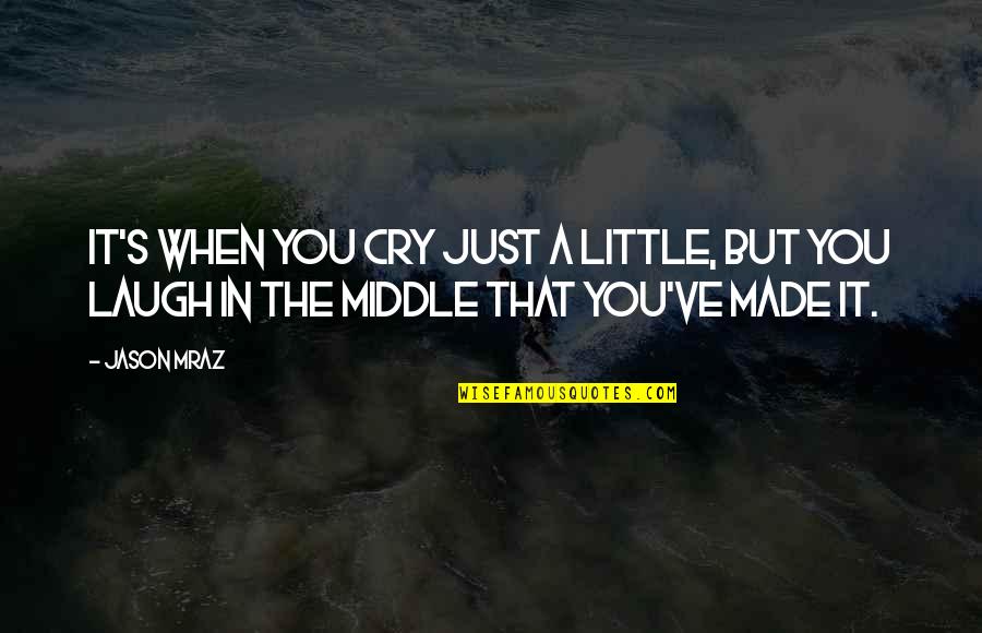 Mraz Quotes By Jason Mraz: It's when you cry just a little, but