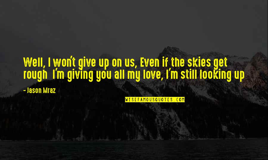Mraz Quotes By Jason Mraz: Well, I won't give up on us, Even