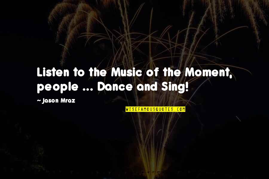 Mraz Quotes By Jason Mraz: Listen to the Music of the Moment, people
